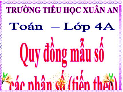 Bài giảng Toán 4 - Bài: Quy đồng mẫu số các phân số (Tiếp theo) - Nguyễn Thị Kim Dung