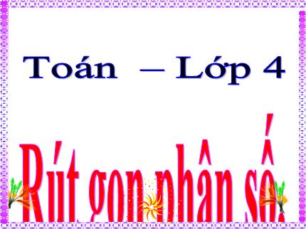 Bài giảng Toán 4 - Bài: Rút gọn phân số - Nguyễn Thị Kim Dung