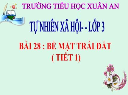 Bài giảng Tự nhiên & Xã hội 3 - Bài 28: Bề mặt Trái Đất (Tiết 1) - Nguyễn Thị Thủy