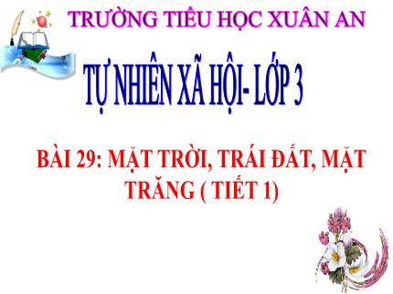 Bài giảng Tự nhiên & Xã hội 3 - Bài 29: Mặt trời, Trái Đất, mặt trăng (Tiết 1) - Nguyễn Thị Lê Hoa
