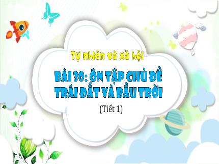 Bài giảng Tự nhiên & Xã hội 3 - Bài 30: Ôn tập chủ đề Trái Đất và bầu trời (Tiết 1) - Trần Thị Hằng