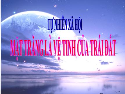Bài giảng Tự nhiên xã hội 3 - Bài 62: Mặt trăng là vệ tinh của Trái Đất - Năm học 2021-2022 - Nguyễn Thị Kim Dung