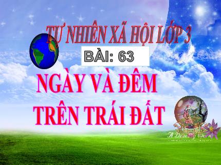 Bài giảng Tự nhiên xã hội 3 - Bài 63: Ngày và đêm trên Trái Đất - Nguyễn Thị Kim Dung